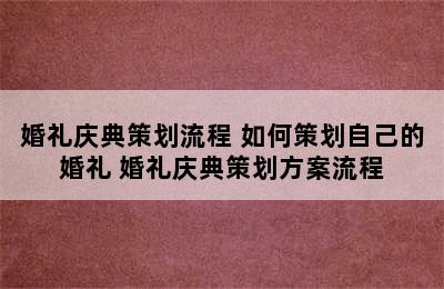 婚礼庆典策划流程 如何策划自己的婚礼 婚礼庆典策划方案流程